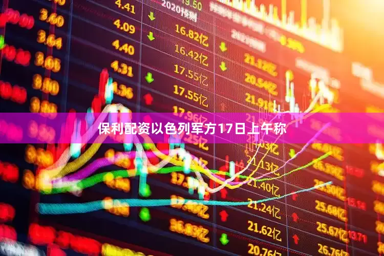 保利配资以色列军方17日上午称