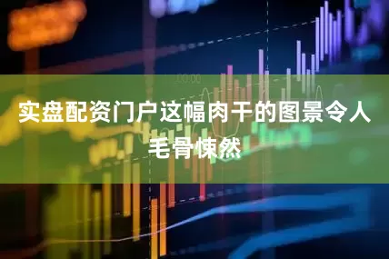 实盘配资门户这幅肉干的图景令人毛骨悚然