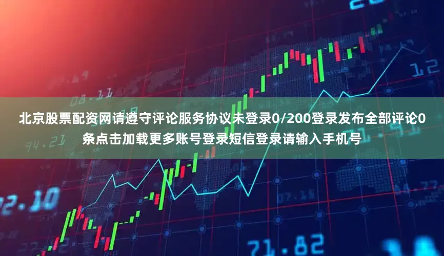 北京股票配资网请遵守评论服务协议未登录0/200登录发布全部评论0条点击加载更多账号登录短信登录请输入手机号