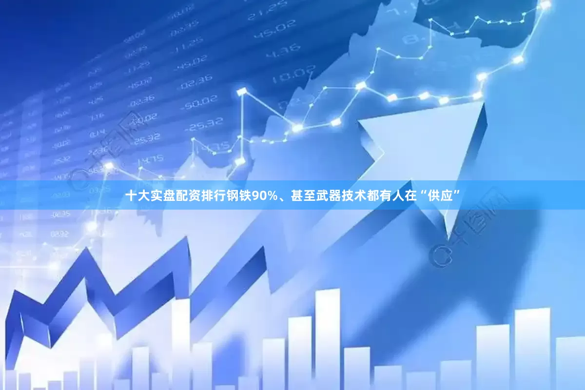 十大实盘配资排行钢铁90%、甚至武器技术都有人在“供应”