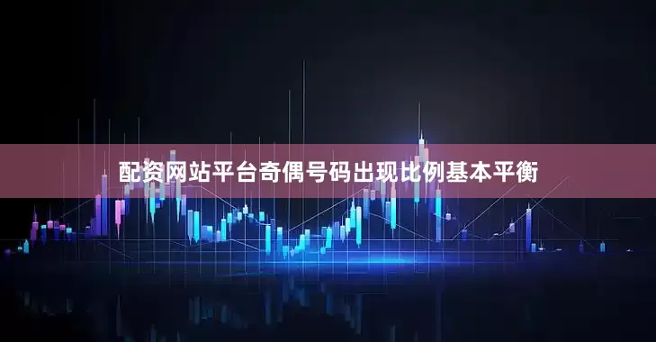 配资网站平台奇偶号码出现比例基本平衡
