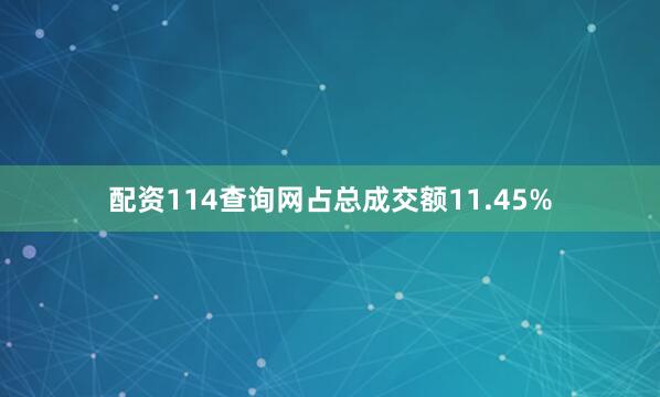配资114查询网占总成交额11.45%