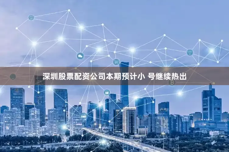 深圳股票配资公司本期预计小 号继续热出