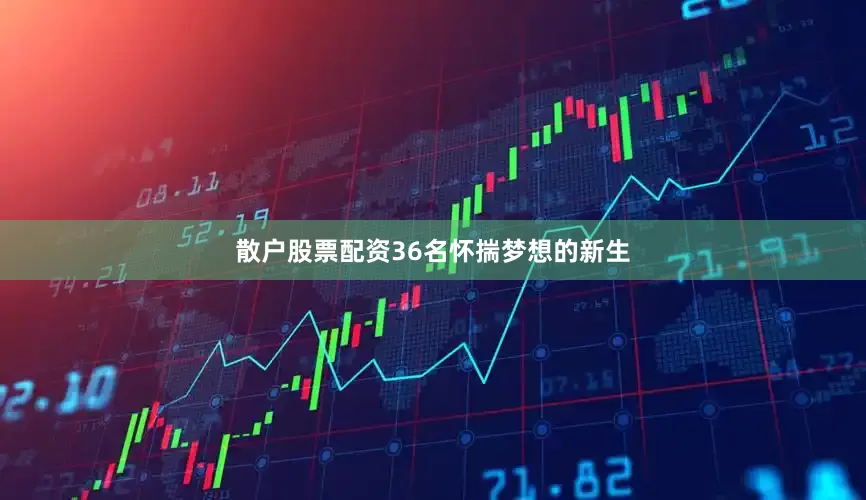 散户股票配资36名怀揣梦想的新生
