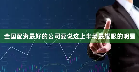 全国配资最好的公司要说这上半场最耀眼的明星
