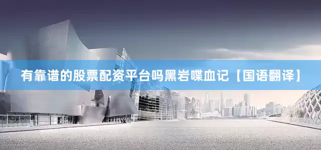 有靠谱的股票配资平台吗黑岩喋血记【国语翻译】
