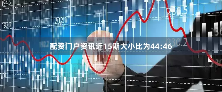 配资门户资讯近15期大小比为44:46